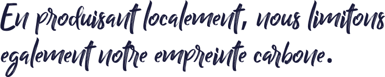 En produisant localement, nous limitons également notre empreinte carbone